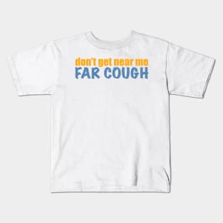 Don’t get near me, far cough Kids T-Shirt